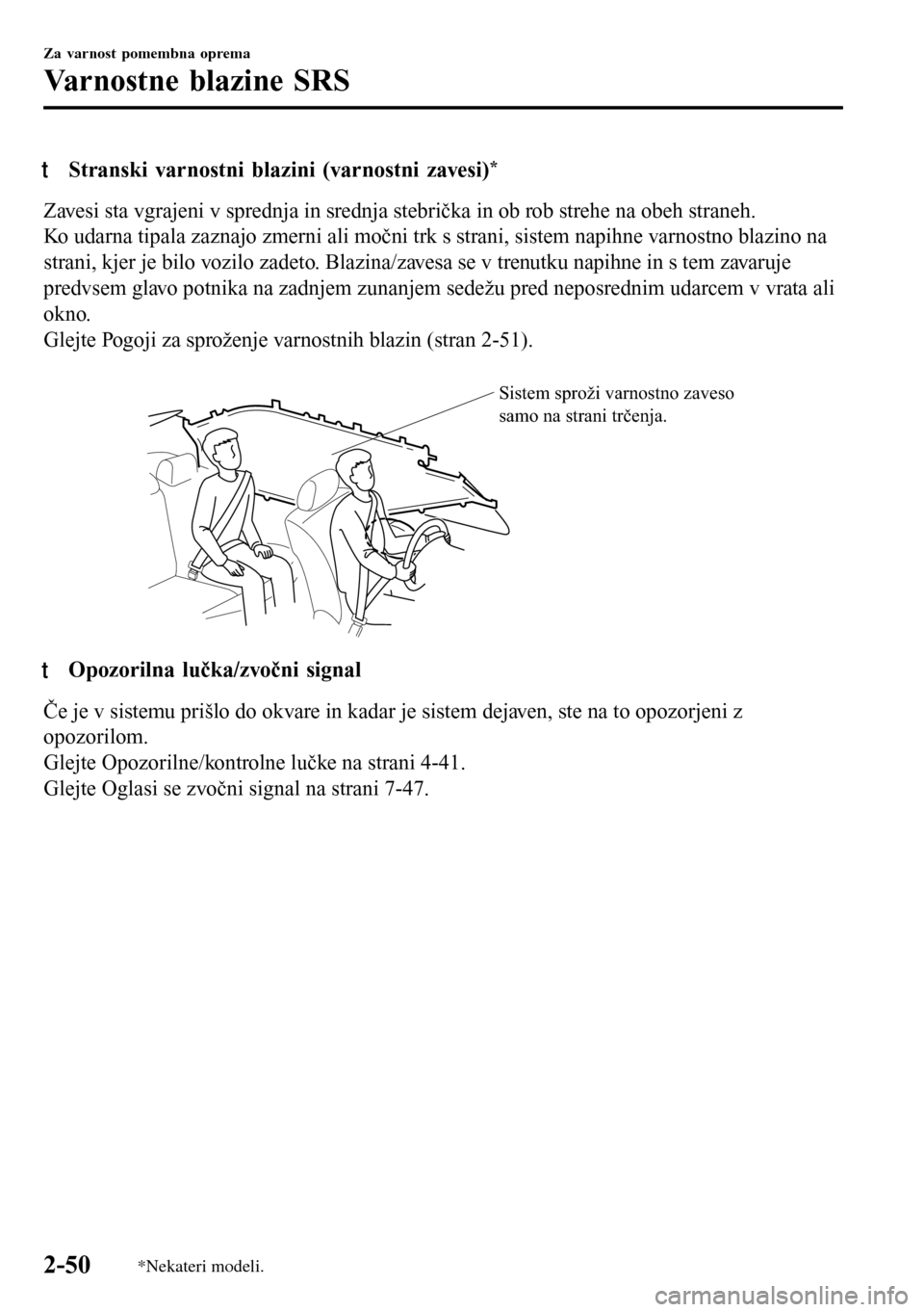 MAZDA MODEL 3 HATCHBACK 2016 Priročnik za lastnika (in Slovenian) tStranski varnostni blazini (varnostni zavesi)*
Zavesi sta vgrajeni v sprednja in srednja stebrička in ob rob strehe na obeh straneh.
Ko udarna tipala zaznajo zmerni ali močni trk s strani, sistem n MAZDA MODEL 3 HATCHBACK 2016 Priročnik za lastnika (in Slovenian) tStranski varnostni blazini (varnostni zavesi)*
Zavesi sta vgrajeni v sprednja in srednja stebrička in ob rob strehe na obeh straneh.
Ko udarna tipala zaznajo zmerni ali močni trk s strani, sistem n