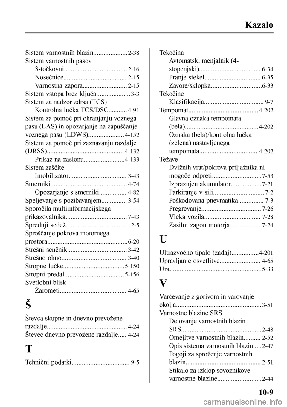 MAZDA MODEL 3 HATCHBACK 2016  Priročnik za lastnika (in Slovenian) Kazalo
Sistem varnostnih blazin....................2-38
Sistem varnostnih pasov
3-točkovni.....................................
2-16
Nosečnice.....................................2-15
Varnostna zapo