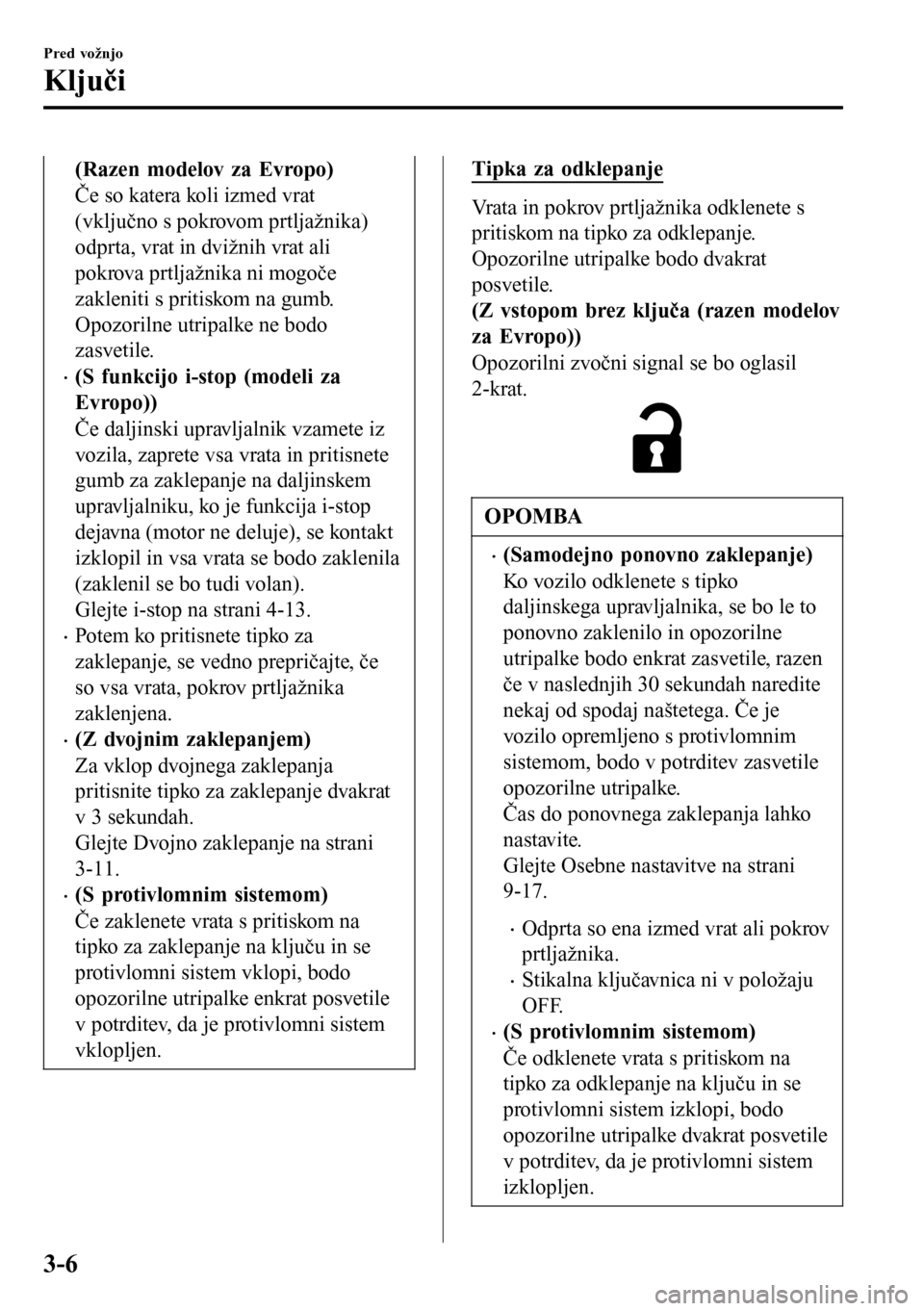 MAZDA MODEL 3 HATCHBACK 2016 Priročnik za lastnika (in Slovenian) (Razen modelov za Evropo)
Če so katera koli izmed vrat
(vključno s pokrovom prtljažnika)
odprta, vrat in dvižnih vrat ali
pokrova prtljažnika ni mogoče
zakleniti s pritiskom na gumb.
Opozorilne MAZDA MODEL 3 HATCHBACK 2016 Priročnik za lastnika (in Slovenian) (Razen modelov za Evropo)
Če so katera koli izmed vrat
(vključno s pokrovom prtljažnika)
odprta, vrat in dvižnih vrat ali
pokrova prtljažnika ni mogoče
zakleniti s pritiskom na gumb.
Opozorilne