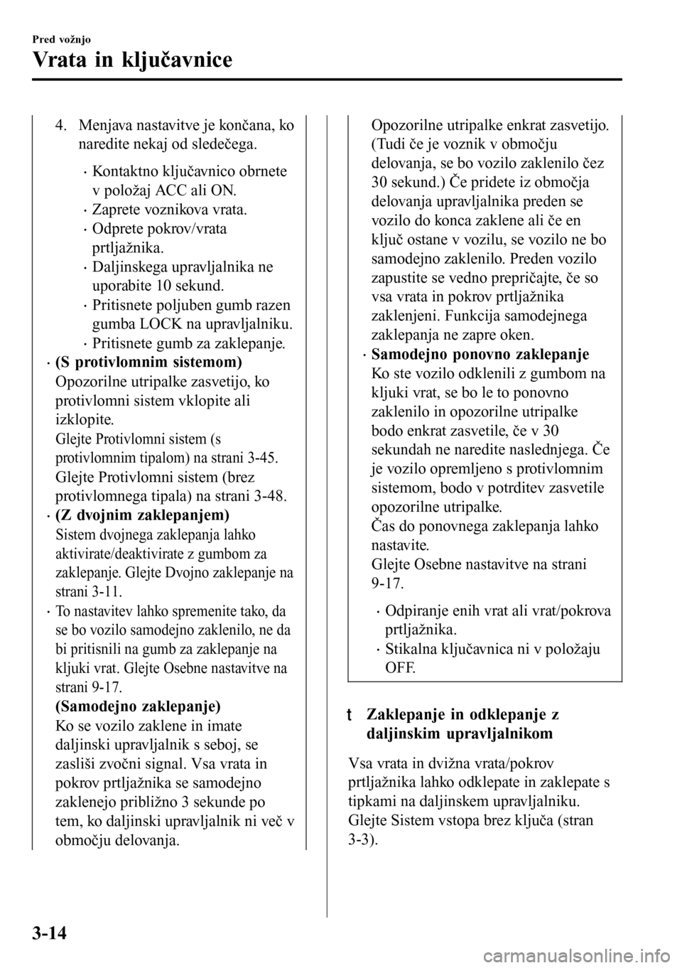 MAZDA MODEL 3 HATCHBACK 2016 Priročnik za lastnika (in Slovenian) 4. Menjava nastavitve je končana, ko
naredite nekaj od sledečega.
•Kontaktno ključavnico obrnete
v položaj ACC ali ON.
•Zaprete voznikova vrata.
•Odprete pokrov/vrata
prtljažnika.
•Daljin MAZDA MODEL 3 HATCHBACK 2016 Priročnik za lastnika (in Slovenian) 4. Menjava nastavitve je končana, ko
naredite nekaj od sledečega.
•Kontaktno ključavnico obrnete
v položaj ACC ali ON.
•Zaprete voznikova vrata.
•Odprete pokrov/vrata
prtljažnika.
•Daljin