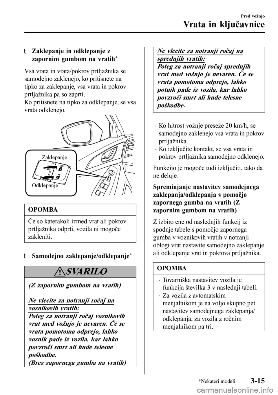 MAZDA MODEL 3 HATCHBACK 2016 Priročnik za lastnika (in Slovenian) tZaklepanje in odklepanje z
zapornim gumbom na vratih
*
Vsa vrata in vrata/pokrov prtljažnika se
samodejno zaklenejo, ko pritisnete na
tipko za zaklepanje, vsa vrata in pokrov
prtljažnika pa so zapr MAZDA MODEL 3 HATCHBACK 2016 Priročnik za lastnika (in Slovenian) tZaklepanje in odklepanje z
zapornim gumbom na vratih
*
Vsa vrata in vrata/pokrov prtljažnika se
samodejno zaklenejo, ko pritisnete na
tipko za zaklepanje, vsa vrata in pokrov
prtljažnika pa so zapr