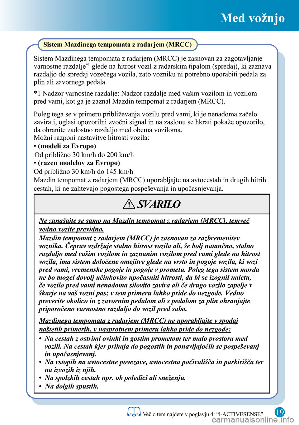 MAZDA MODEL 3 HATCHBACK 2016 Kratek pregled (in Slovenian) Med vožnjo
19
Sistem Mazdinega tempomata z radarjem (MRCC)
Sistem Mazdinega tempomata z radarjem (MRCC) je zasnovan za zagotavljanje
varnostne razdalje*1 glede na hitrost vozil z radarskim tipalom ( MAZDA MODEL 3 HATCHBACK 2016 Kratek pregled (in Slovenian) Med vožnjo
19
Sistem Mazdinega tempomata z radarjem (MRCC)
Sistem Mazdinega tempomata z radarjem (MRCC) je zasnovan za zagotavljanje
varnostne razdalje*1 glede na hitrost vozil z radarskim tipalom (