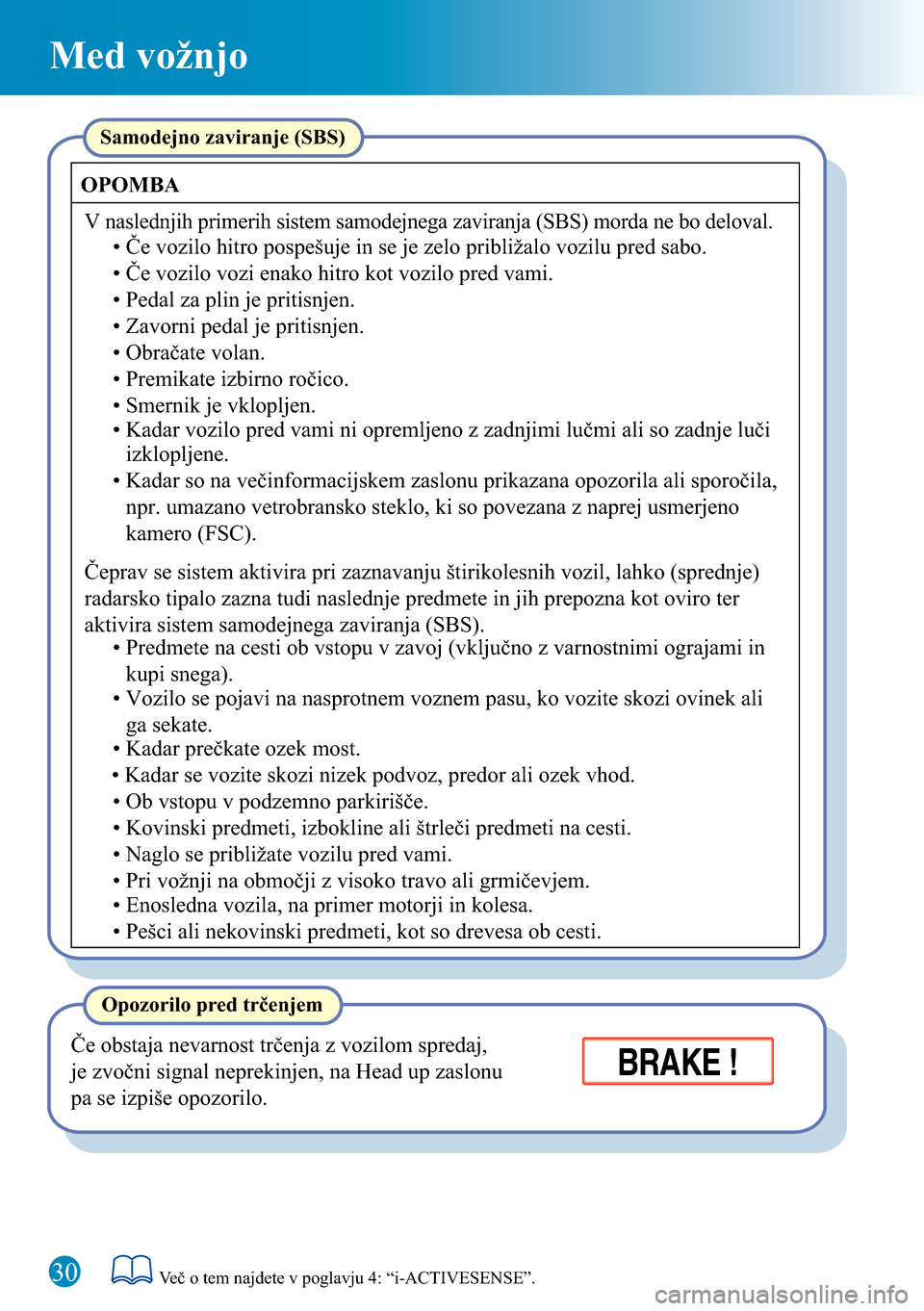 MAZDA MODEL 3 HATCHBACK 2016 Kratek pregled (in Slovenian) 30
Med vožnjo
Če obstaja nevarnost trčenja z vozilom spredaj,
je zvočni signal neprekinjen, na Head up zaslonu
pa se izpiše opozorilo.
Opozorilo pred trčenjem
V naslednjih primerih sistem samo MAZDA MODEL 3 HATCHBACK 2016 Kratek pregled (in Slovenian) 30
Med vožnjo
Če obstaja nevarnost trčenja z vozilom spredaj,
je zvočni signal neprekinjen, na Head up zaslonu
pa se izpiše opozorilo.
Opozorilo pred trčenjem
V naslednjih primerih sistem samo
