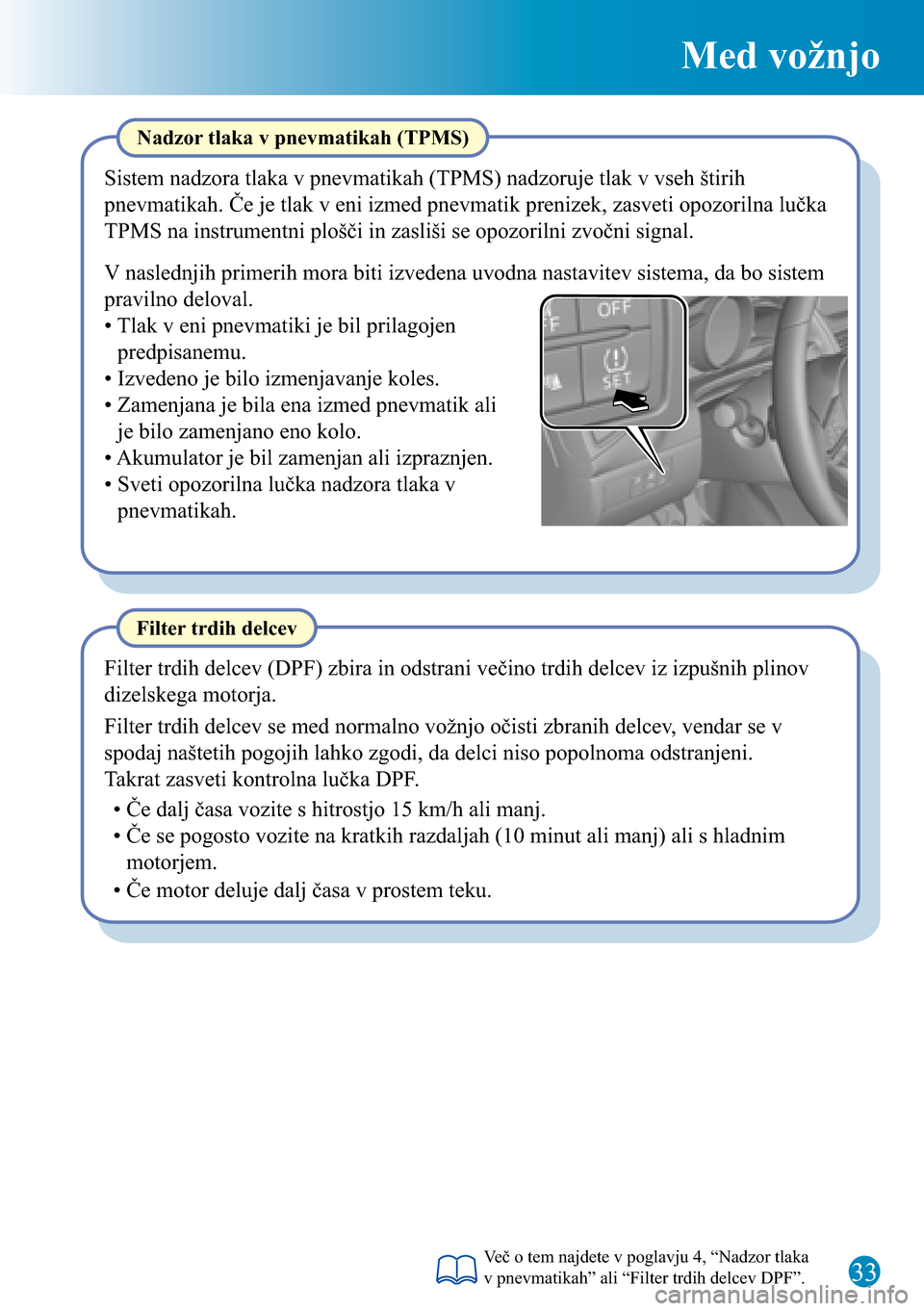 MAZDA MODEL 3 HATCHBACK 2016 Kratek pregled (in Slovenian) 33
Med vožnjo
Filter trdih delcev
Filter trdih delcev (DPF) zbira in odstrani večino trdih delcev iz izpušnih plinov
dizelskega motorja.
• Če dalj časa vozite s hitrostjo 15 km/h ali manj.
Sis MAZDA MODEL 3 HATCHBACK 2016 Kratek pregled (in Slovenian) 33
Med vožnjo
Filter trdih delcev
Filter trdih delcev (DPF) zbira in odstrani večino trdih delcev iz izpušnih plinov
dizelskega motorja.
• Če dalj časa vozite s hitrostjo 15 km/h ali manj.
Sis