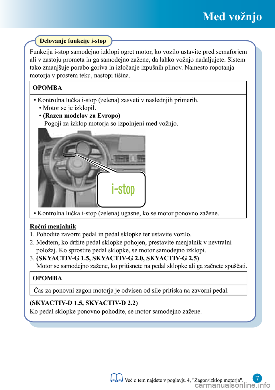 MAZDA MODEL 3 HATCHBACK 2016 Kratek pregled (in Slovenian) Med vožnjo
Ročni menjalnik
2. Medtem, ko držite pedal sklopke pohojen, prestavite menjalnik v nevtralni
položaj. Ko sprostite pedal sklopke, se motor samodejno izklopi.
3. (SKYACTIV-G 1.5, SKYACT MAZDA MODEL 3 HATCHBACK 2016 Kratek pregled (in Slovenian) Med vožnjo
Ročni menjalnik
2. Medtem, ko držite pedal sklopke pohojen, prestavite menjalnik v nevtralni
položaj. Ko sprostite pedal sklopke, se motor samodejno izklopi.
3. (SKYACTIV-G 1.5, SKYACT