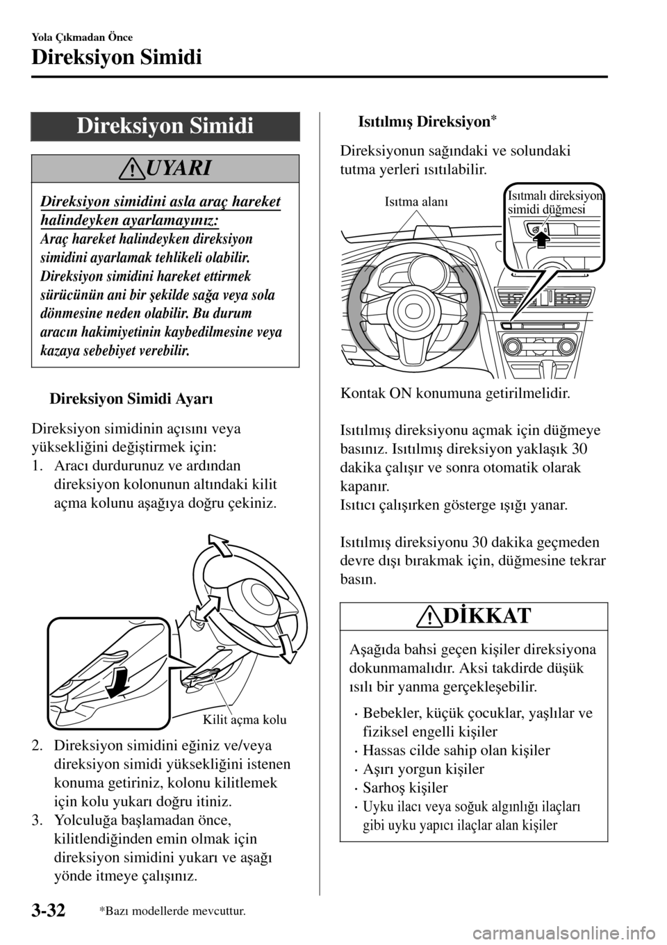 MAZDA MODEL 3 HATCHBACK 2016  Kullanım Kılavuzu (in Turkish) Direksiyon Simidi
UYARI
Direksiyon simidini asla araç hareket
halindeyken ayarlamay�Õn�Õz:
Araç hareket halindeyken direksiyon
simidini ayarlamak tehlikeli olabilir.
Direksiyon simidini hareket et