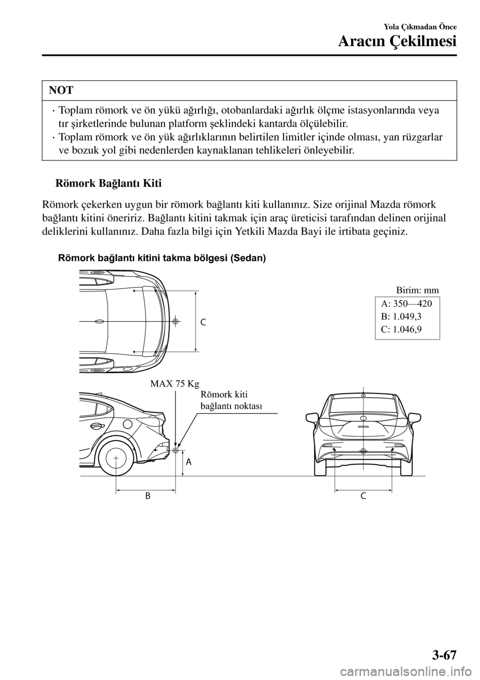 MAZDA MODEL 3 HATCHBACK 2016  Kullanım Kılavuzu (in Turkish) NOT
•Toplam römork ve ön yükü a�÷�Õrl�Õ�÷�Õ, otobanlardaki a�÷�Õrl�Õk ölçme istasyonlar�Õnda veya
t�Õr �úirketlerinde bulunan platform �úeklindeki kantarda ölçülebilir.
•Topla