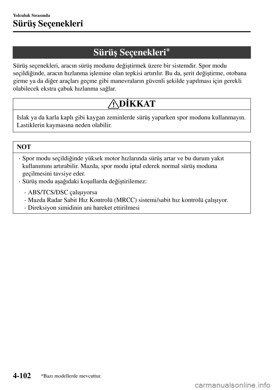 MAZDA MODEL 3 HATCHBACK 2016  Kullanım Kılavuzu (in Turkish) Sürü�ú Seçenekleri*
Sürü�ú seçenekleri, arac�Õn sürü�ú modunu de�÷i�útirmek üzere bir sistemdir. Spor modu
seçildi�÷inde, arac�Õn h�Õzlanma i�úlemine olan tepkisi art�Õr�Õl�Õr. 
