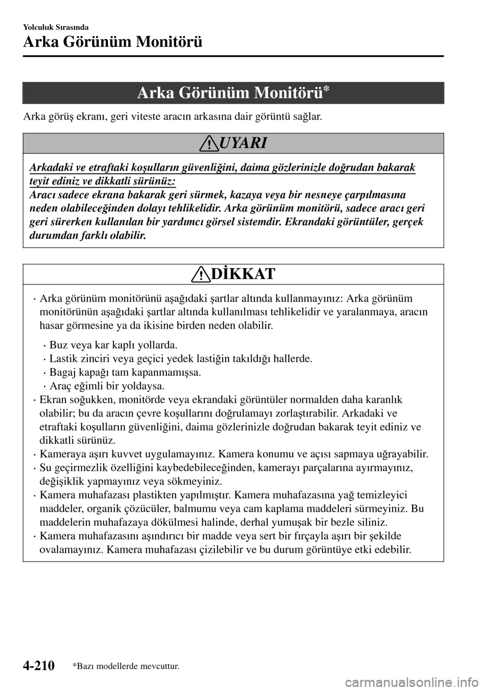 MAZDA MODEL 3 HATCHBACK 2016  Kullanım Kılavuzu (in Turkish) Arka Görünüm Monitörü*
Arka görü�ú ekran�Õ, geri viteste arac�Õn arkas�Õna dair görüntü sa�÷lar.
UYARI
Arkadaki ve etraftaki ko�úullar�Õn güvenli�÷ini, daima gözlerinizle do�÷ruda