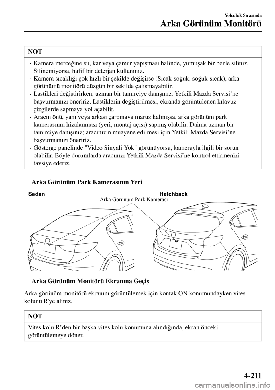MAZDA MODEL 3 HATCHBACK 2016  Kullanım Kılavuzu (in Turkish) NOT
•Kamera merce�÷ine su, kar veya çamur yap�Õ�úmas�Õ halinde, yumu�úak bir bezle siliniz.
Silinemiyorsa, hafif bir deterjan kullan�Õn�Õz.
•Kamera s�Õcakl�Õ�÷�Õ çok h�Õzl�Õ bir �ú