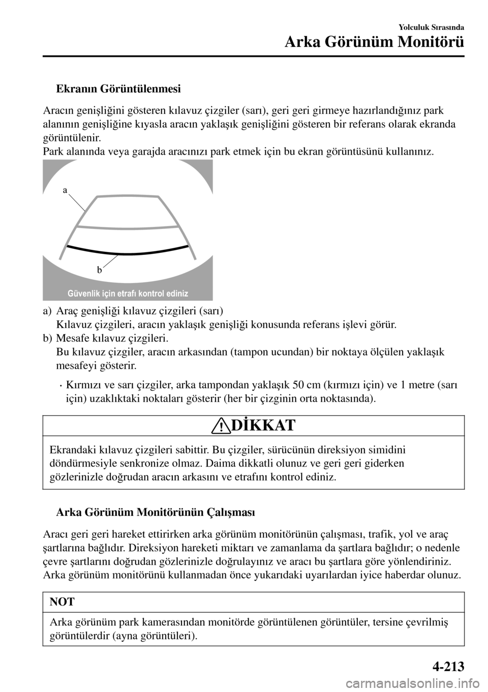MAZDA MODEL 3 HATCHBACK 2016  Kullanım Kılavuzu (in Turkish) tEkran�Õn Görüntülenmesi
Arac�Õn geni�úli�÷ini gösteren k�Õlavuz çizgiler (sar�Õ), geri geri girmeye haz�Õrland�Õ�÷�Õn�Õz park
alan�Õn�Õn geni�úli�÷ine k�Õyasla arac�Õn yakla�ú�