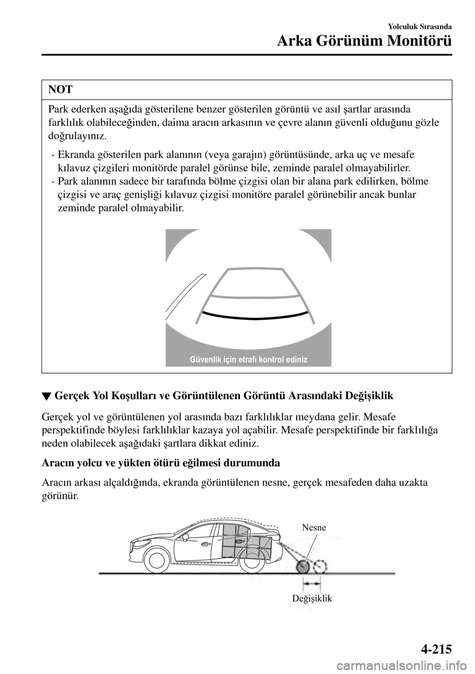 MAZDA MODEL 3 HATCHBACK 2016  Kullanım Kılavuzu (in Turkish) NOT
Park ederken a�úa�÷�Õda gösterilene benzer gösterilen görüntü ve as�Õl �úartlar aras�Õnda
farkl�Õl�Õk olabilece�÷inden, daima arac�Õn arkas�Õn�Õn ve çevre alan�Õn güvenli oldu�