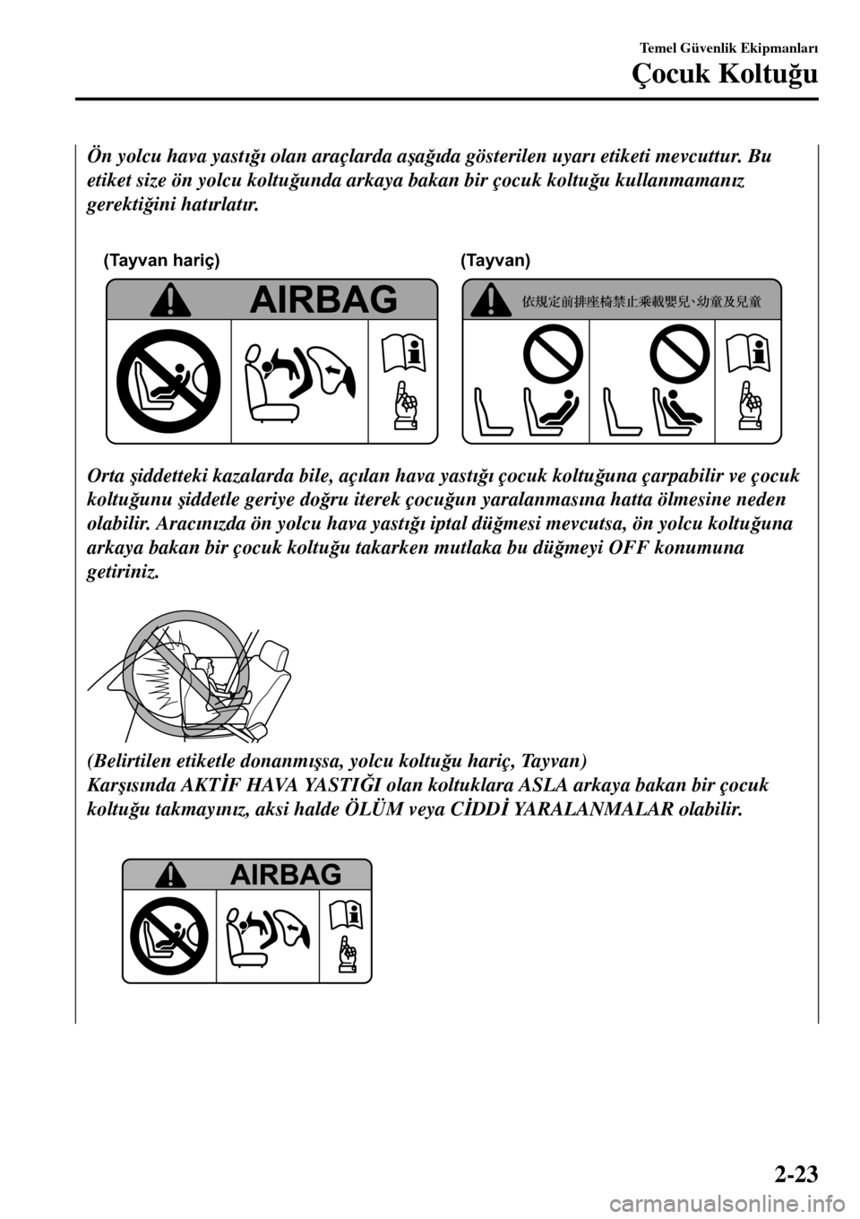 MAZDA MODEL 3 HATCHBACK 2016  Kullanım Kılavuzu (in Turkish) Ön yolcu hava yast�Õ�÷�Õ olan araçlarda a�úa�÷�Õda gösterilen uyar�Õ etiketi mevcuttur. Bu
etiket size ön yolcu koltu�÷unda arkaya bakan bir çocuk koltu�÷u kullanmaman�Õz
gerekti�÷ini 