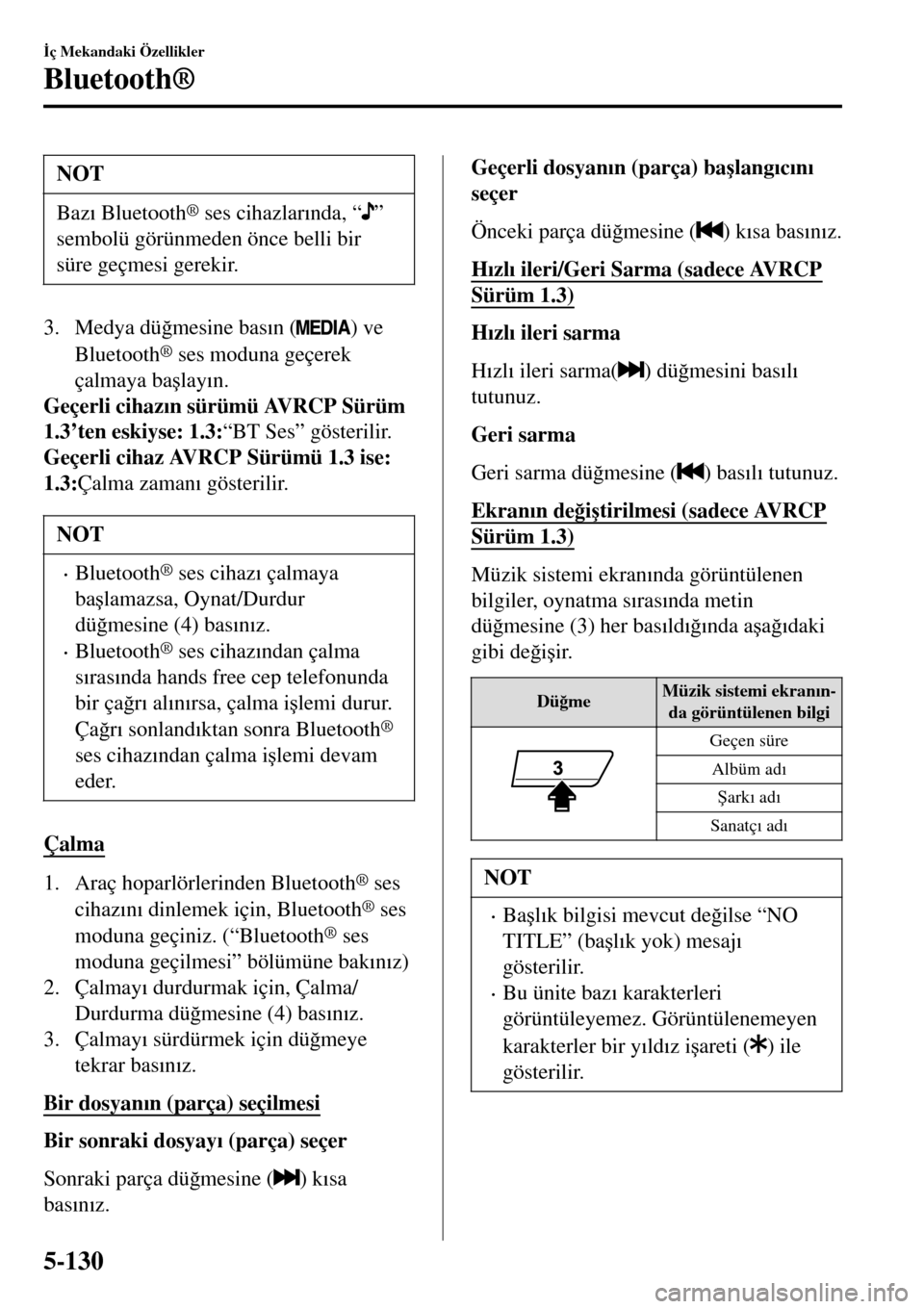 MAZDA MODEL 3 HATCHBACK 2016  Kullanım Kılavuzu (in Turkish) NOT
Baz�Õ Bluetooth® ses cihazlar�Õnda, “”
sembolü görünmeden önce belli bir
süre geçmesi gerekir.
3. Medya dü�÷mesine bas�Õn () ve
Bluetooth
® ses moduna geçerek
çalmaya ba�úlay�