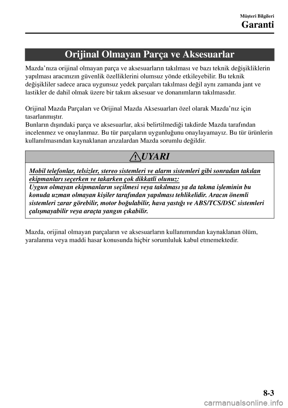 MAZDA MODEL 3 HATCHBACK 2016  Kullanım Kılavuzu (in Turkish) Orijinal Olmayan Parça ve Aksesuarlar
Mazda’n�Õza orijinal olmayan parça ve aksesuarlar�Õn tak�Õlmas�Õ ve baz�Õ teknik de�÷i�úikliklerin
yap�Õlmas�Õ arac�Õn�Õz�Õn güvenlik özellikler