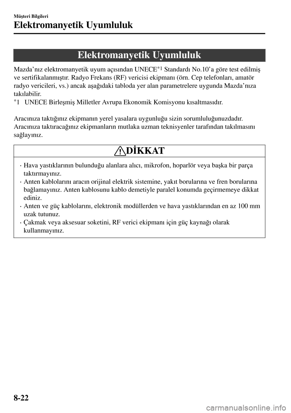 MAZDA MODEL 3 HATCHBACK 2016  Kullanım Kılavuzu (in Turkish) Elektromanyetik Uyumluluk
Mazda’n�Õz elektromanyetik uyum aç�Õs�Õndan UNECE*1 Standard�Õ No.10’a göre test edilmi�ú
ve sertifikalanm�Õ�út�Õr. Radyo Frekans (RF) vericisi ekipman�Õ (örn