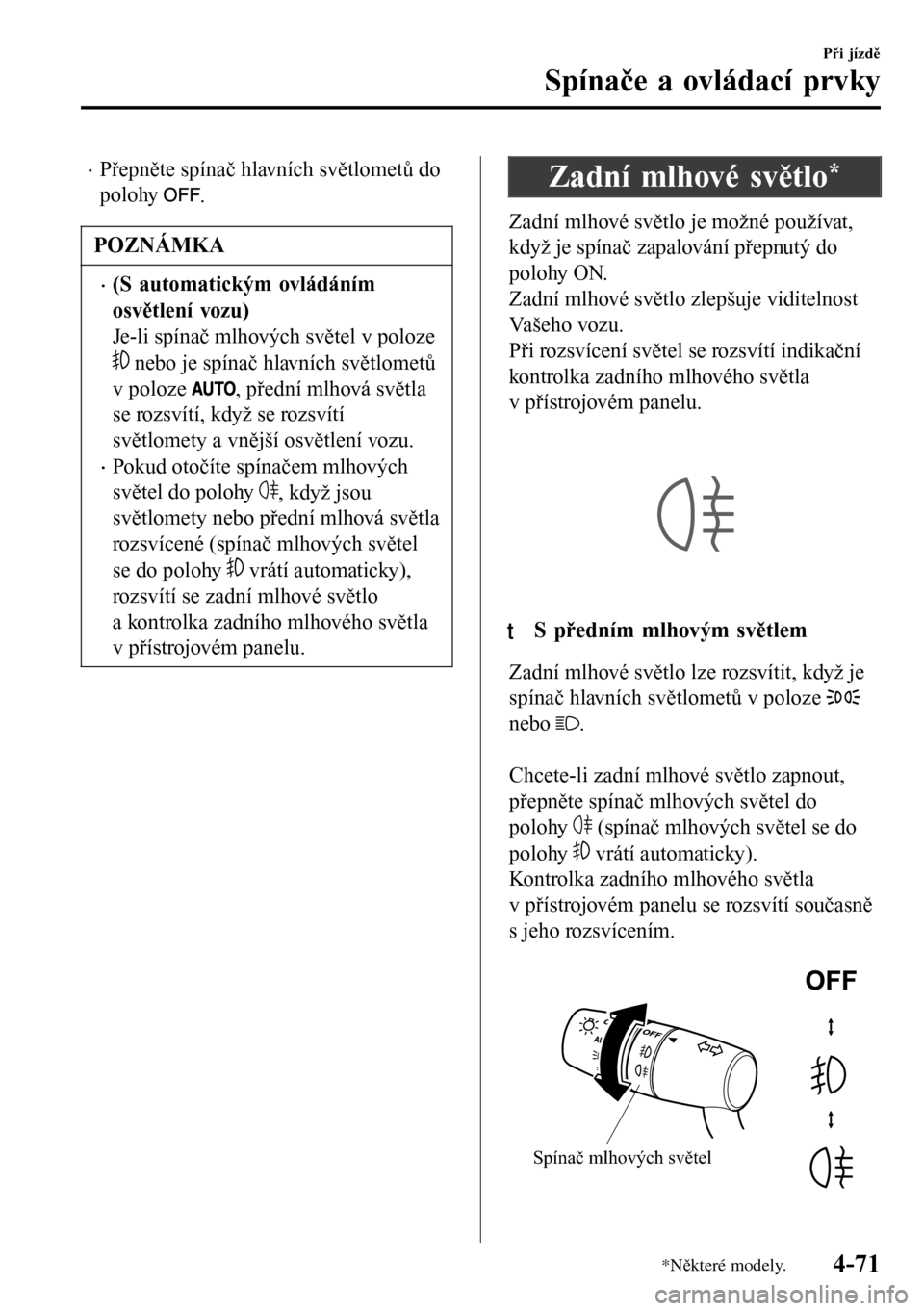 MAZDA MODEL 3 HATCHBACK 2016  Návod k obsluze (in Czech) •Přepněte spínač hlavních světlometů do
polohy 
.
POZNÁMKA
•(S automatickým ovládáním
osvětlení vozu)
Je-li spínač mlhových světel v poloze
 nebo je spínač hlavních světlomet
