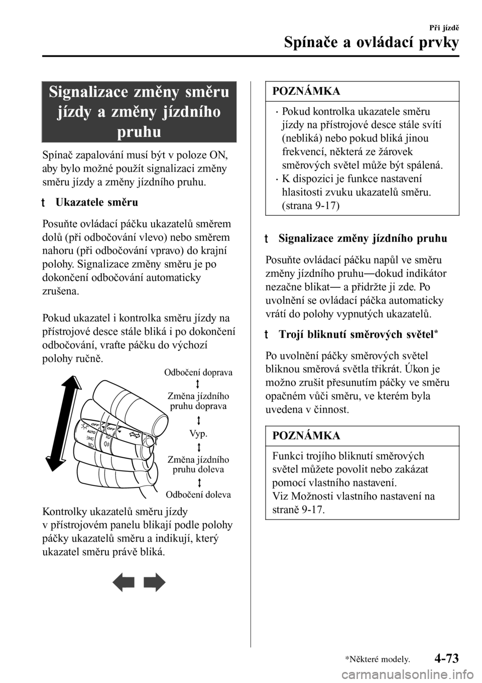 MAZDA MODEL 3 HATCHBACK 2016  Návod k obsluze (in Czech) Signalizace změny směru
jízdy a změny jízdního
pruhu
Spínač zapalování musí být v poloze ON,
aby bylo možné použít signalizaci změny
směru jízdy a změny jízdního pruhu.
tUkazatel