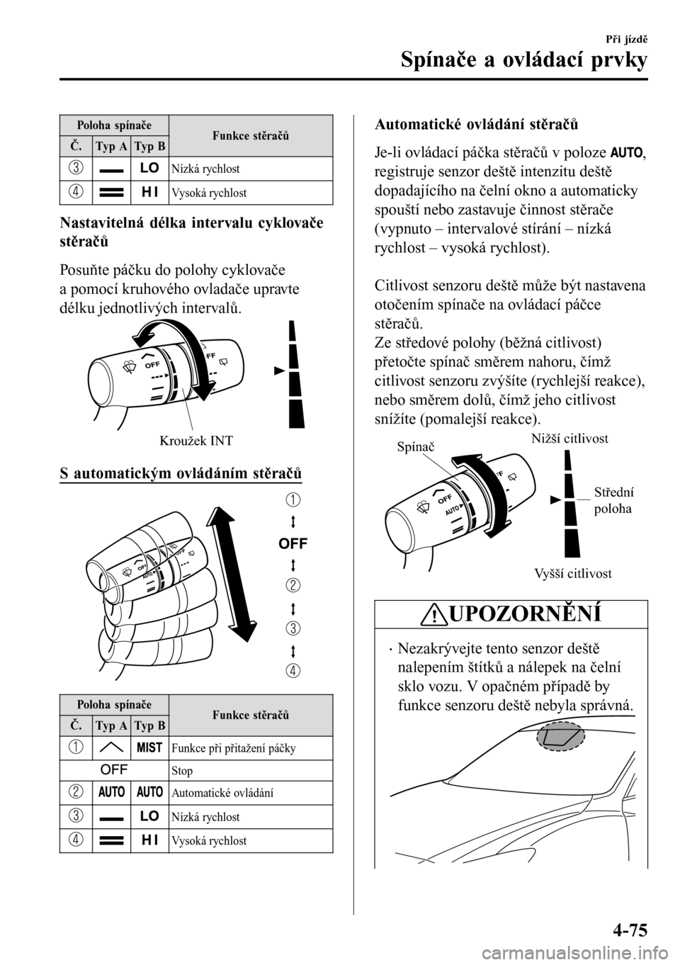 MAZDA MODEL 3 HATCHBACK 2016  Návod k obsluze (in Czech) Poloha spínače
Funkce stěračů
Č. Typ A Typ B
Nízká rychlost
Vysoká rychlost
Nastavitelná délka intervalu cyklovače
stěračů
Posuňte páčku do polohy cyklovače
a pomocí kruhového ovl