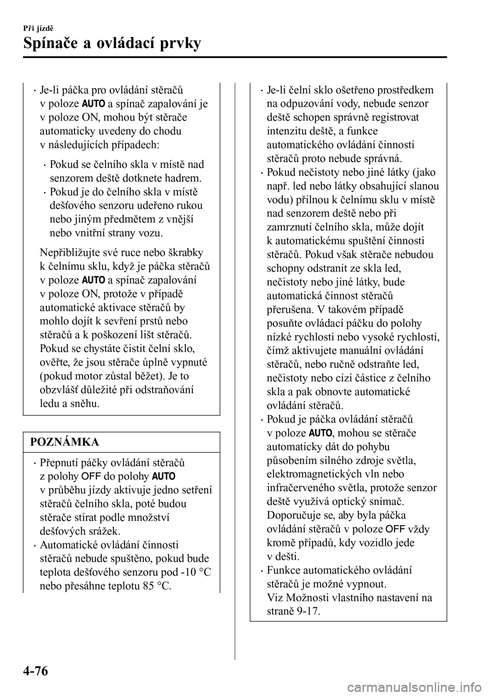 MAZDA MODEL 3 HATCHBACK 2016  Návod k obsluze (in Czech) •Je-li páčka pro ovládání stěračů
v poloze 
 a spínač zapalování je
v poloze ON, mohou být stěrače
automaticky uvedeny do chodu
v následujících případech:
•Pokud se čelního s