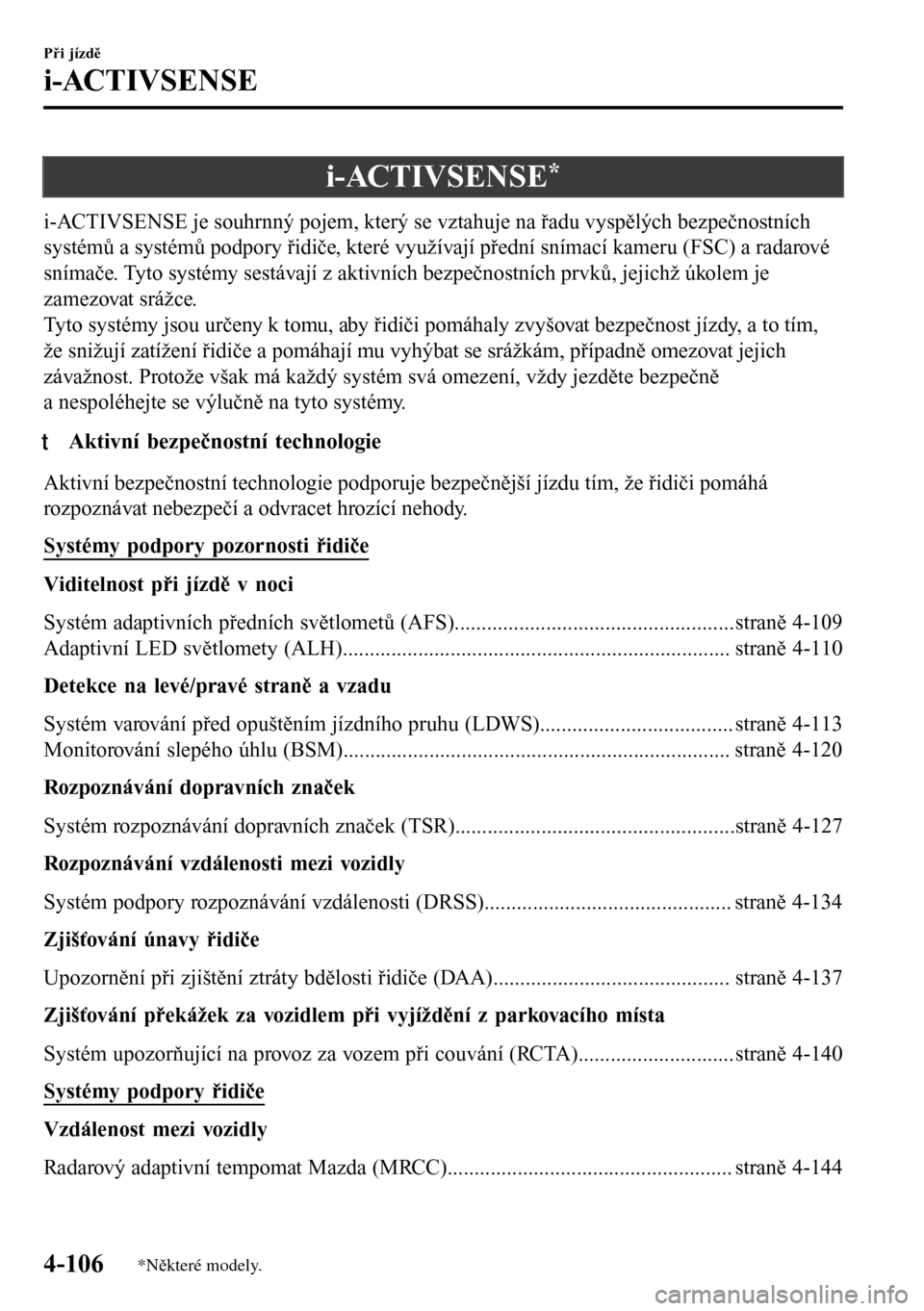 MAZDA MODEL 3 HATCHBACK 2016 Návod k obsluze (in Czech) i-ACTIVSENSE*
i-ACTIVSENSE je souhrnný pojem, který se vztahuje na řadu vyspělých bezpečnostních
systémů a systémů podpory řidiče, které využívají přední snímací kameru (FSC) a ra MAZDA MODEL 3 HATCHBACK 2016 Návod k obsluze (in Czech) i-ACTIVSENSE*
i-ACTIVSENSE je souhrnný pojem, který se vztahuje na řadu vyspělých bezpečnostních
systémů a systémů podpory řidiče, které využívají přední snímací kameru (FSC) a ra
