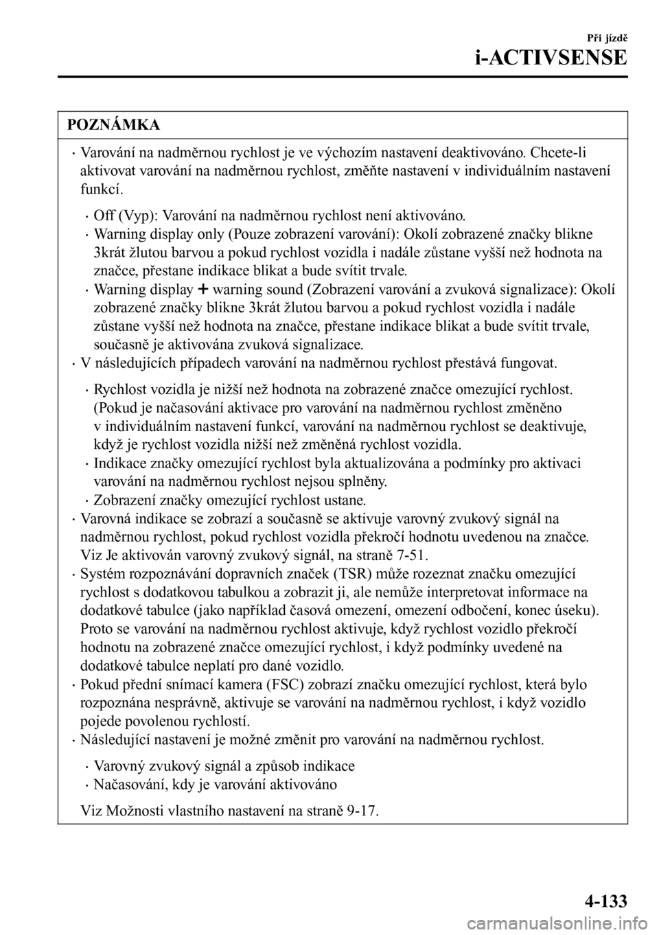 MAZDA MODEL 3 HATCHBACK 2016 Návod k obsluze (in Czech) POZNÁMKA
•Varování na nadměrnou rychlost je ve výchozím nastavení deaktivováno. Chcete-li
aktivovat varování na nadměrnou rychlost, změňte nastavení v individuálním nastavení
funkc MAZDA MODEL 3 HATCHBACK 2016 Návod k obsluze (in Czech) POZNÁMKA
•Varování na nadměrnou rychlost je ve výchozím nastavení deaktivováno. Chcete-li
aktivovat varování na nadměrnou rychlost, změňte nastavení v individuálním nastavení
funkc