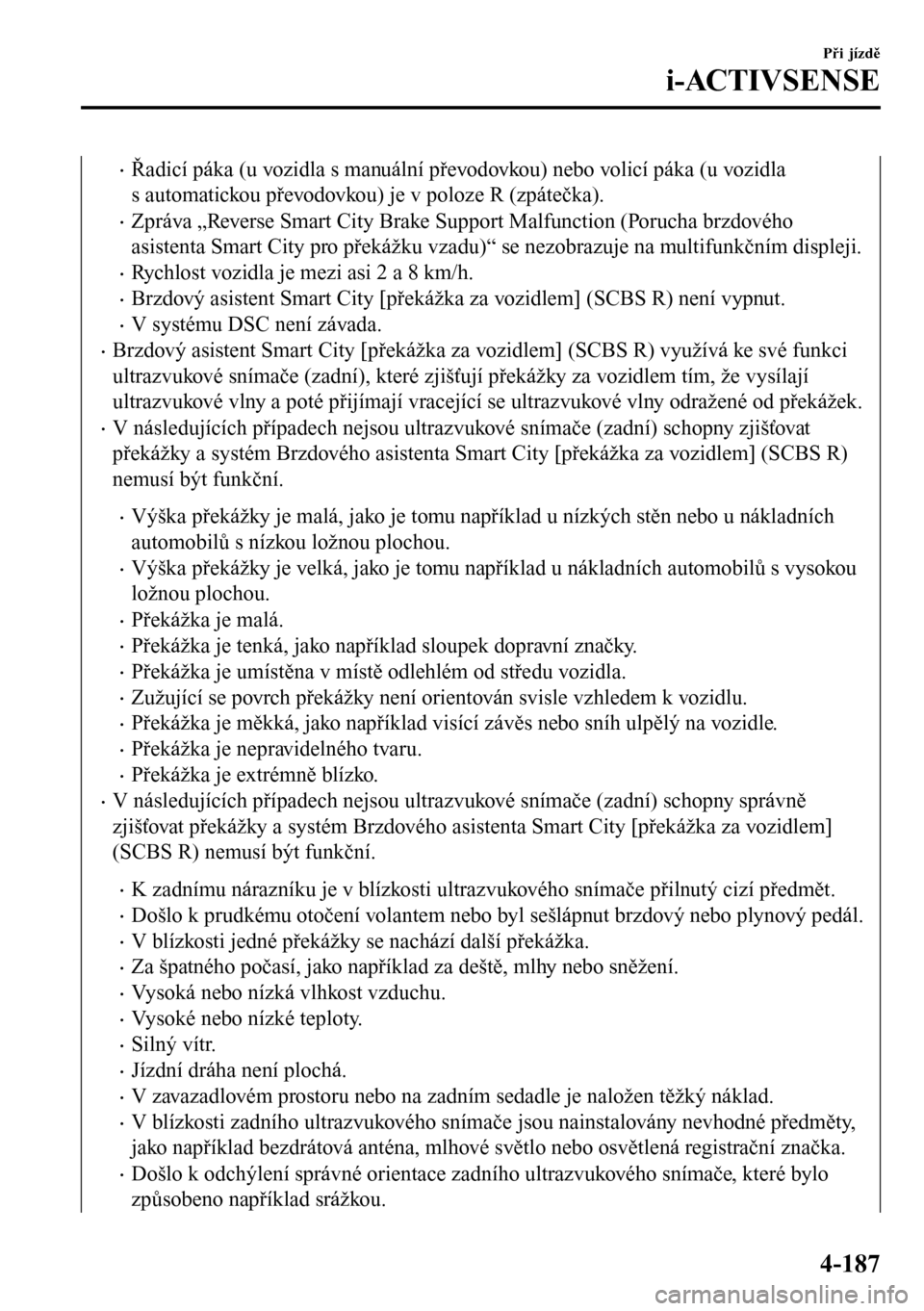 MAZDA MODEL 3 HATCHBACK 2016 Návod k obsluze (in Czech) •Řadicí páka (u vozidla s manuální převodovkou) nebo volicí páka (u vozidla
s automatickou převodovkou) je v poloze R (zpátečka).
•Zpráva „Reverse Smart City Brake Support Malfunctio MAZDA MODEL 3 HATCHBACK 2016 Návod k obsluze (in Czech) •Řadicí páka (u vozidla s manuální převodovkou) nebo volicí páka (u vozidla
s automatickou převodovkou) je v poloze R (zpátečka).
•Zpráva „Reverse Smart City Brake Support Malfunctio