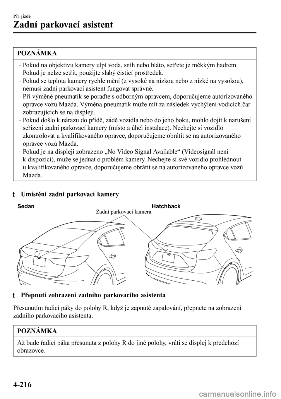 MAZDA MODEL 3 HATCHBACK 2016  Návod k obsluze (in Czech) POZNÁMKA
•Pokud na objektivu kamery ulpí voda, sníh nebo bláto, setřete je měkkým hadrem.
Pokud je nelze setřít, použijte slabý čisticí prostředek.
•Pokud se teplota kamery rychle m