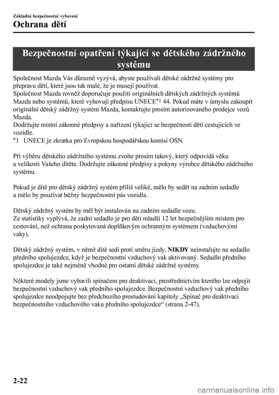 MAZDA MODEL 3 HATCHBACK 2016  Návod k obsluze (in Czech) Bezpečnostní opatření týkající se dětského zádržného
systému
Společnost Mazda Vás důrazně vyzývá, abyste používali dětské zádržné systémy pro
přepravu dětí, které jsou t
