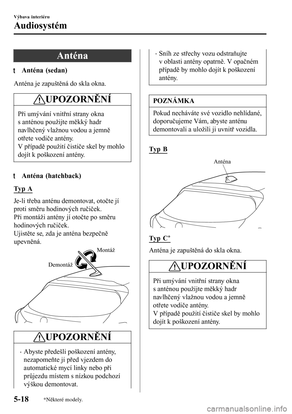 MAZDA MODEL 3 HATCHBACK 2016 Návod k obsluze (in Czech) Anténa
tAnténa (sedan)
Anténa je zapuštěná do skla okna.
UPOZORNĚNÍ
Při umývání vnitřní strany okna
s anténou použijte měkký hadr
navlhčený vlažnou vodou a jemně
otřete vodiče MAZDA MODEL 3 HATCHBACK 2016 Návod k obsluze (in Czech) Anténa
tAnténa (sedan)
Anténa je zapuštěná do skla okna.
UPOZORNĚNÍ
Při umývání vnitřní strany okna
s anténou použijte měkký hadr
navlhčený vlažnou vodou a jemně
otřete vodiče