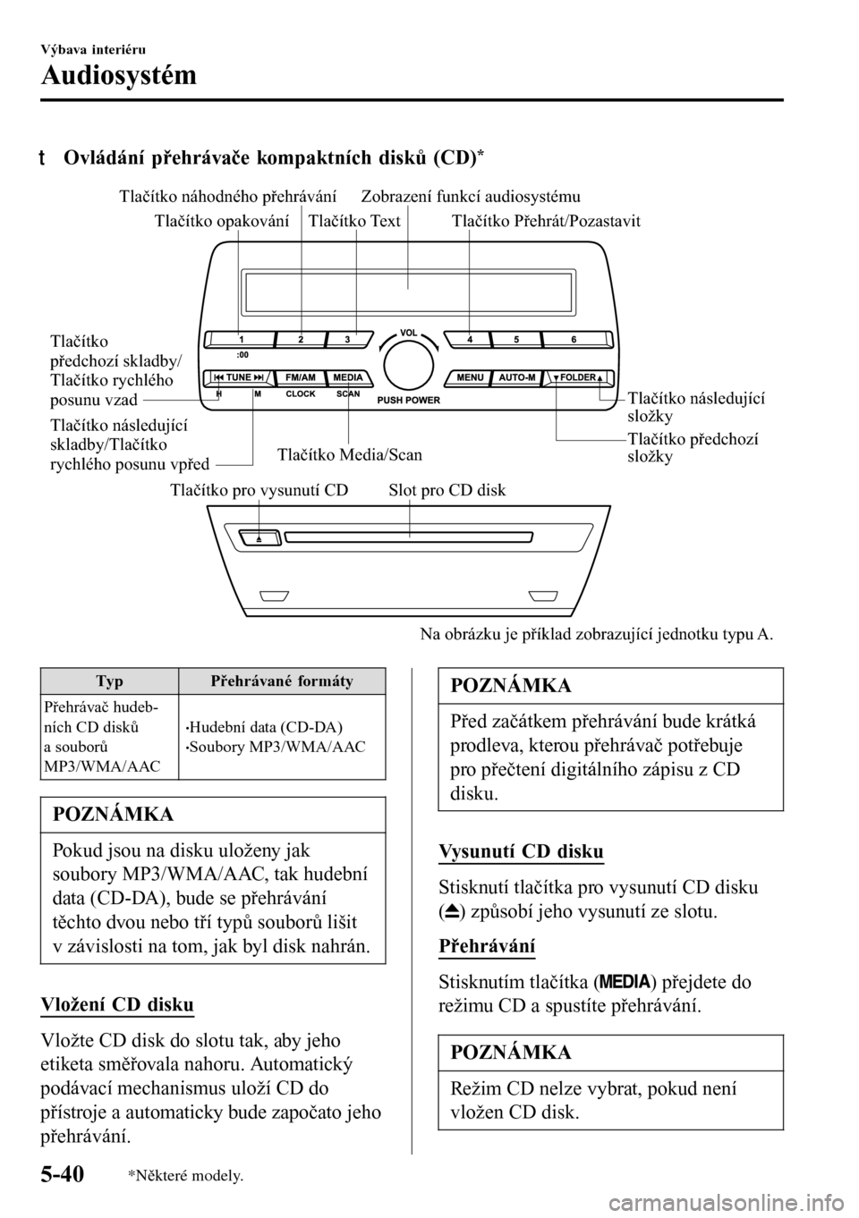 MAZDA MODEL 3 HATCHBACK 2016 Návod k obsluze (in Czech) tOvládání přehrávače kompaktních disků (CD)*
Tlačítko pro vysunutí CD Slot pro CD diskTlačítko Media/ScanTlačítko předchozí
složky Tlačítko následující
složky Tlačítko Pře MAZDA MODEL 3 HATCHBACK 2016 Návod k obsluze (in Czech) tOvládání přehrávače kompaktních disků (CD)*
Tlačítko pro vysunutí CD Slot pro CD diskTlačítko Media/ScanTlačítko předchozí
složky Tlačítko následující
složky Tlačítko Pře