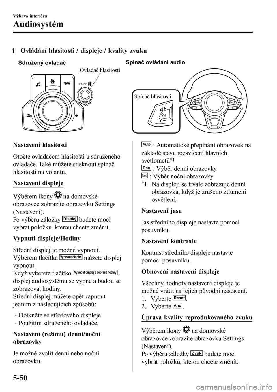 MAZDA MODEL 3 HATCHBACK 2016 Návod k obsluze (in Czech) tOvládání hlasitosti / displeje / kvality zvuku
Sdružený ovladačSpínač ovládání audio
Spínač hlasitosti
Ovladač hlasitosti
Nastavení hlasitosti
Otočte ovladačem hlasitosti u sdružen MAZDA MODEL 3 HATCHBACK 2016 Návod k obsluze (in Czech) tOvládání hlasitosti / displeje / kvality zvuku
Sdružený ovladačSpínač ovládání audio
Spínač hlasitosti
Ovladač hlasitosti
Nastavení hlasitosti
Otočte ovladačem hlasitosti u sdružen