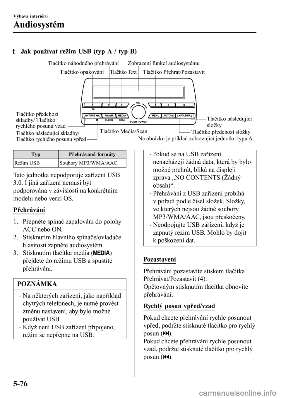 MAZDA MODEL 3 HATCHBACK 2016 Návod k obsluze (in Czech) tJak používat režim USB (typ A / typ B)
Tlačítko Media/Scan
Tlačítko předchozí složkyTlačítko následující
složky Tlačítko Přehrát/Pozastavit Tlačítko náhodného přehrávání
MAZDA MODEL 3 HATCHBACK 2016 Návod k obsluze (in Czech) tJak používat režim USB (typ A / typ B)
Tlačítko Media/Scan
Tlačítko předchozí složkyTlačítko následující
složky Tlačítko Přehrát/Pozastavit Tlačítko náhodného přehrávání