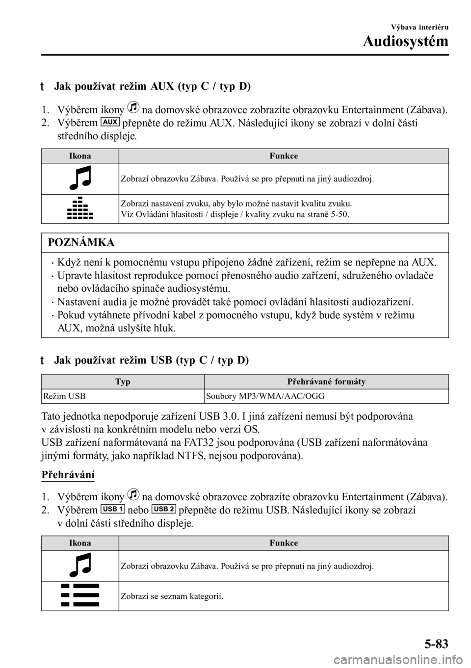 MAZDA MODEL 3 HATCHBACK 2016 Návod k obsluze (in Czech) tJak používat režim AUX (typ C / typ D)
1. Výběrem ikony na domovské obrazovce zobrazíte obrazovku Entertainment (Zábava).
2. Výběrem
přepněte do režimu AUX. Následující ikony se zo MAZDA MODEL 3 HATCHBACK 2016 Návod k obsluze (in Czech) tJak používat režim AUX (typ C / typ D)
1. Výběrem ikony na domovské obrazovce zobrazíte obrazovku Entertainment (Zábava).
2. Výběrem
přepněte do režimu AUX. Následující ikony se zo