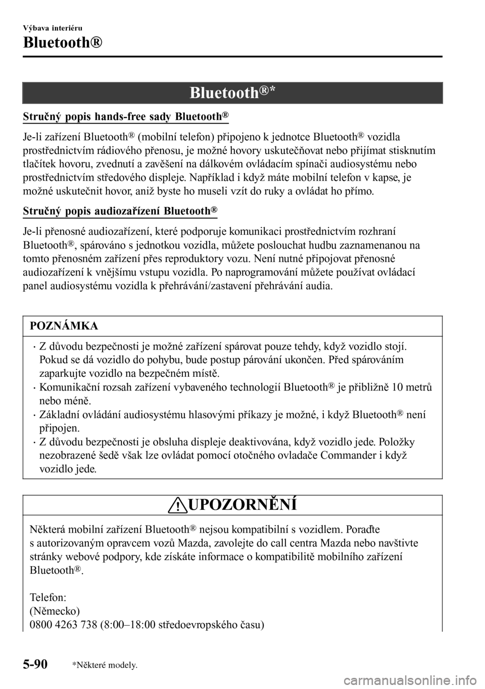 MAZDA MODEL 3 HATCHBACK 2016  Návod k obsluze (in Czech) Bluetooth®*
Stručný popis hands-free sady Bluetooth®
Je-li zařízení Bluetooth® (mobilní telefon) připojeno k jednotce Bluetooth® vozidla
prostřednictvím rádiového přenosu, je možné h