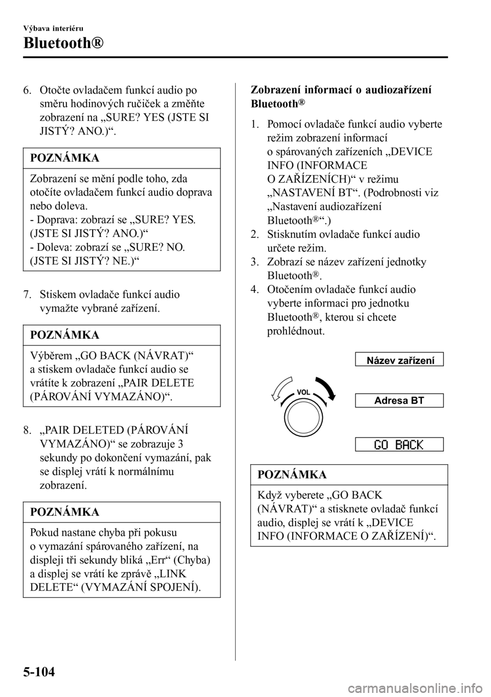 MAZDA MODEL 3 HATCHBACK 2016 Návod k obsluze (in Czech) 6. Otočte ovladačem funkcí audio po
směru hodinových ručiček a změňte
zobrazení na „SURE? YES (JSTE SI
JISTÝ? ANO.)“.
POZNÁMKA
Zobrazení se mění podle toho, zda
otočíte ovladačem MAZDA MODEL 3 HATCHBACK 2016 Návod k obsluze (in Czech) 6. Otočte ovladačem funkcí audio po
směru hodinových ručiček a změňte
zobrazení na „SURE? YES (JSTE SI
JISTÝ? ANO.)“.
POZNÁMKA
Zobrazení se mění podle toho, zda
otočíte ovladačem