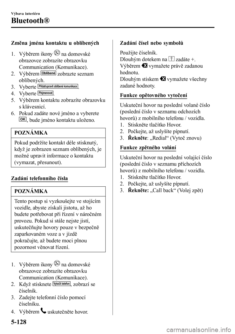 MAZDA MODEL 3 HATCHBACK 2016  Návod k obsluze (in Czech) Změna jména kontaktu u oblíbených
1. Výběrem ikony 
 na domovské
obrazovce zobrazíte obrazovku
Communication (Komunikace).
2. Výběrem 
Oblíbené zobrazte seznam
oblíbených.
3. Vyberte 
P
