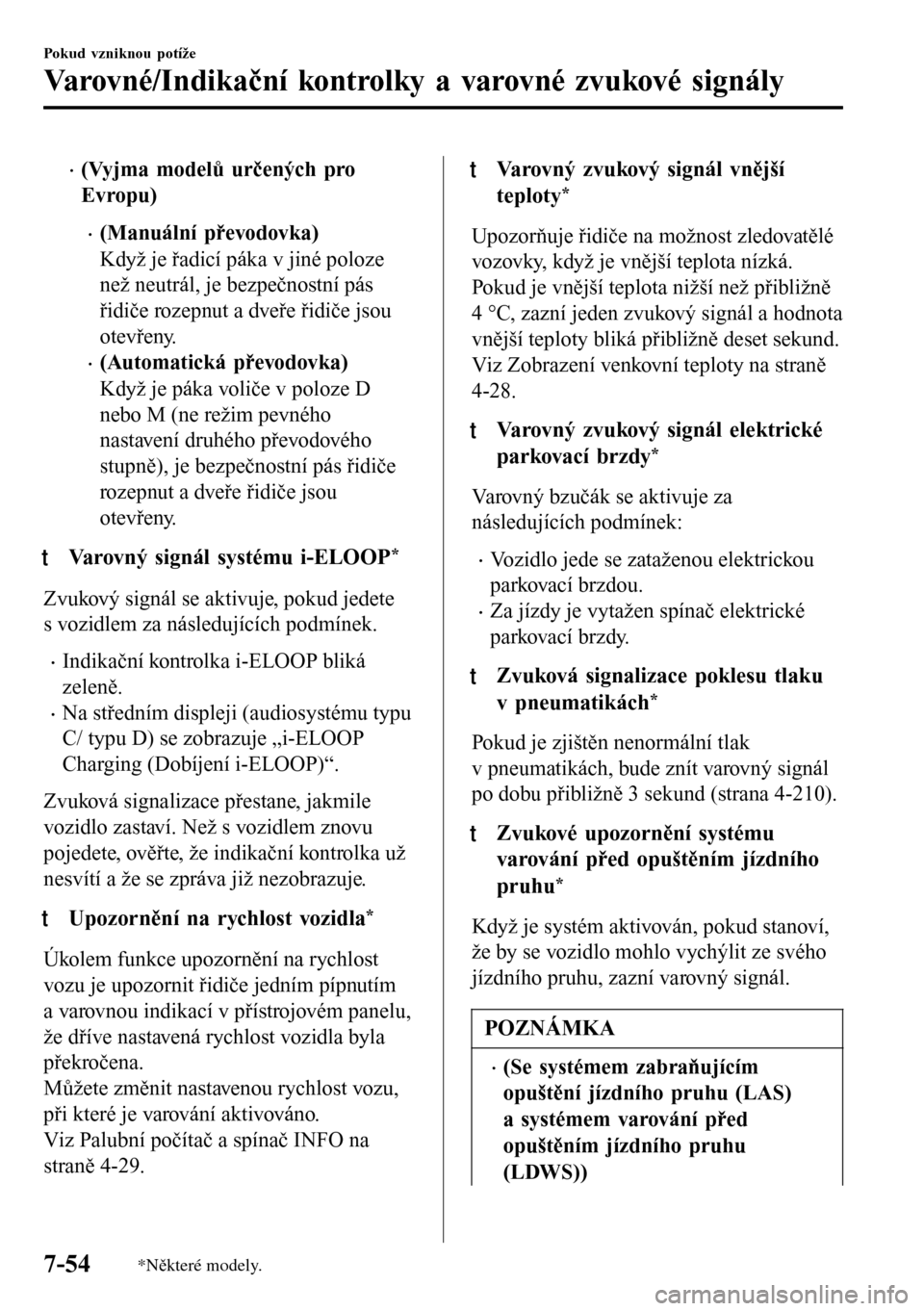 MAZDA MODEL 3 HATCHBACK 2016  Návod k obsluze (in Czech) •(Vyjma modelů určených pro
Evropu)
•(Manuální převodovka)
Když je řadicí páka v jiné poloze
než neutrál, je bezpečnostní pás
řidiče rozepnut a dveře řidiče jsou
otevřeny.
