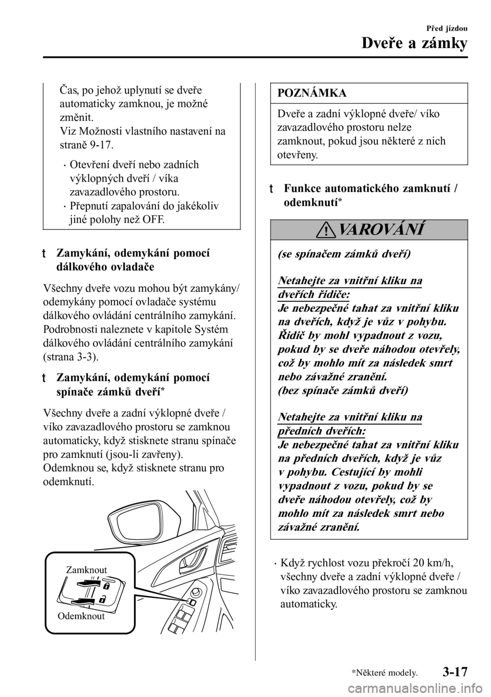 MAZDA MODEL 3 HATCHBACK 2016 Návod k obsluze (in Czech) Čas, po jehož uplynutí se dveře
automaticky zamknou, je možné
změnit.
Viz Možnosti vlastního nastavení na
straně 9-17.
•Otevření dveří nebo zadních
výklopných dveří / víka
zavaz MAZDA MODEL 3 HATCHBACK 2016 Návod k obsluze (in Czech) Čas, po jehož uplynutí se dveře
automaticky zamknou, je možné
změnit.
Viz Možnosti vlastního nastavení na
straně 9-17.
•Otevření dveří nebo zadních
výklopných dveří / víka
zavaz