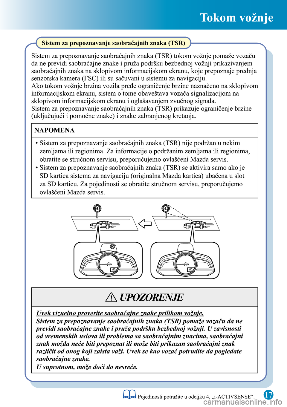 MAZDA MODEL 3 HATCHBACK 2016  Kratki vodič (in Serbian) Tokom vožnje
Sistem za prepoznavanje saobraćajnih znaka (TSR)
Sistem za prepoznavanje saobraćajnih znaka (TSR) tokom vožnje pomaže vozaču 
da ne previdi saobraćajne znake i pruža podršku bezb