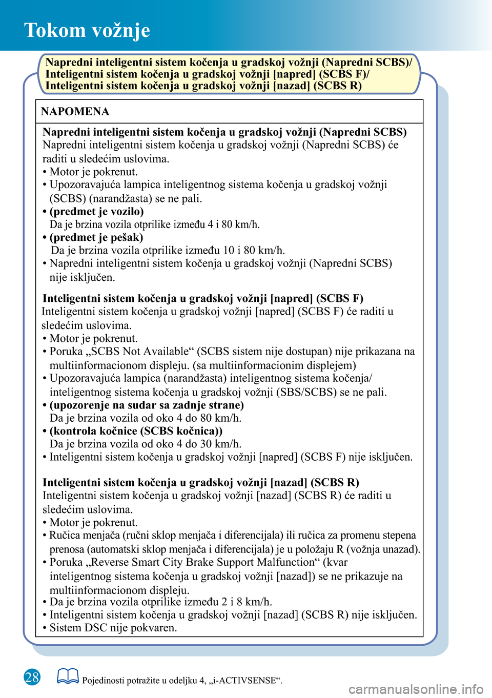 MAZDA MODEL 3 HATCHBACK 2016  Kratki vodič (in Serbian) Tokom vožnje
28
NAPOMENA
Napredni inteligentni sistem kočenja u gradskoj vožnji (Napredni SCBS)Napredni inteligentni sistem kočenja u gradskoj vožnji (Napredni SCBS)/ 
Inteligentni sistem kočenj