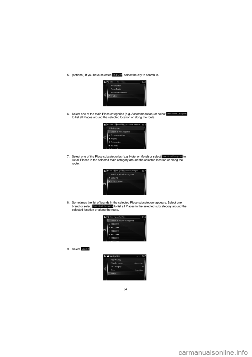 MAZDA MODEL 3 HATCHBACK 2015  Navigation Manual (in English) 34
5.  (optional) If you have selected 
, select the city to search in. 
6.  Select one of the main Place categories (e.g. Accommodation) or select  
to list all Places around the selected location or