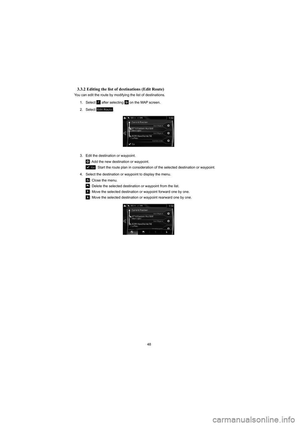 MAZDA MODEL 3 HATCHBACK 2015  Navigation Manual (in English) 48
3.3.2 Editing the list of destinations (Edit Route) 
You can edit the route by modifying the list of destinations.1. Select 
 after selecting  on the MAP screen. 
2. Select 
. 
3.  Edit the destina