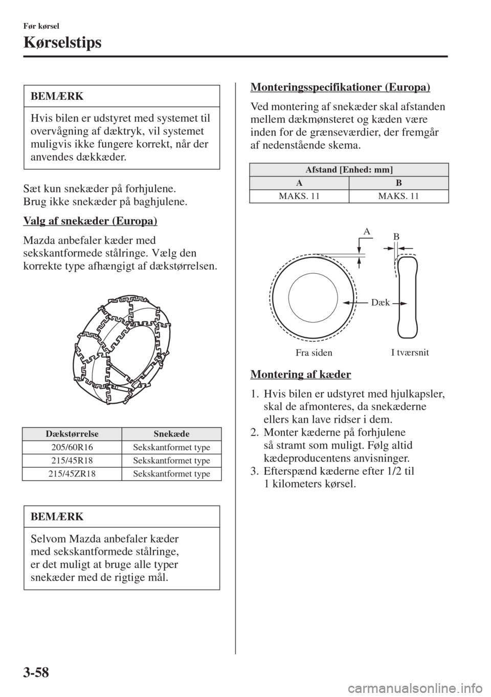 MAZDA MODEL 3 HATCHBACK 2015 Instruktionsbog (in Danish) 3-58
Før kørsel
Kørselstips
Sæt kun snekæder på forhjulene.
Brug ikke snekæder på baghjulene.
Valg af snekæder (Europa)
Mazda anbefaler kæder med
sekskantformede stålringe. Vælg den
korr MAZDA MODEL 3 HATCHBACK 2015 Instruktionsbog (in Danish) 3-58
Før kørsel
Kørselstips
Sæt kun snekæder på forhjulene.
Brug ikke snekæder på baghjulene.
Valg af snekæder (Europa)
Mazda anbefaler kæder med
sekskantformede stålringe. Vælg den
korr