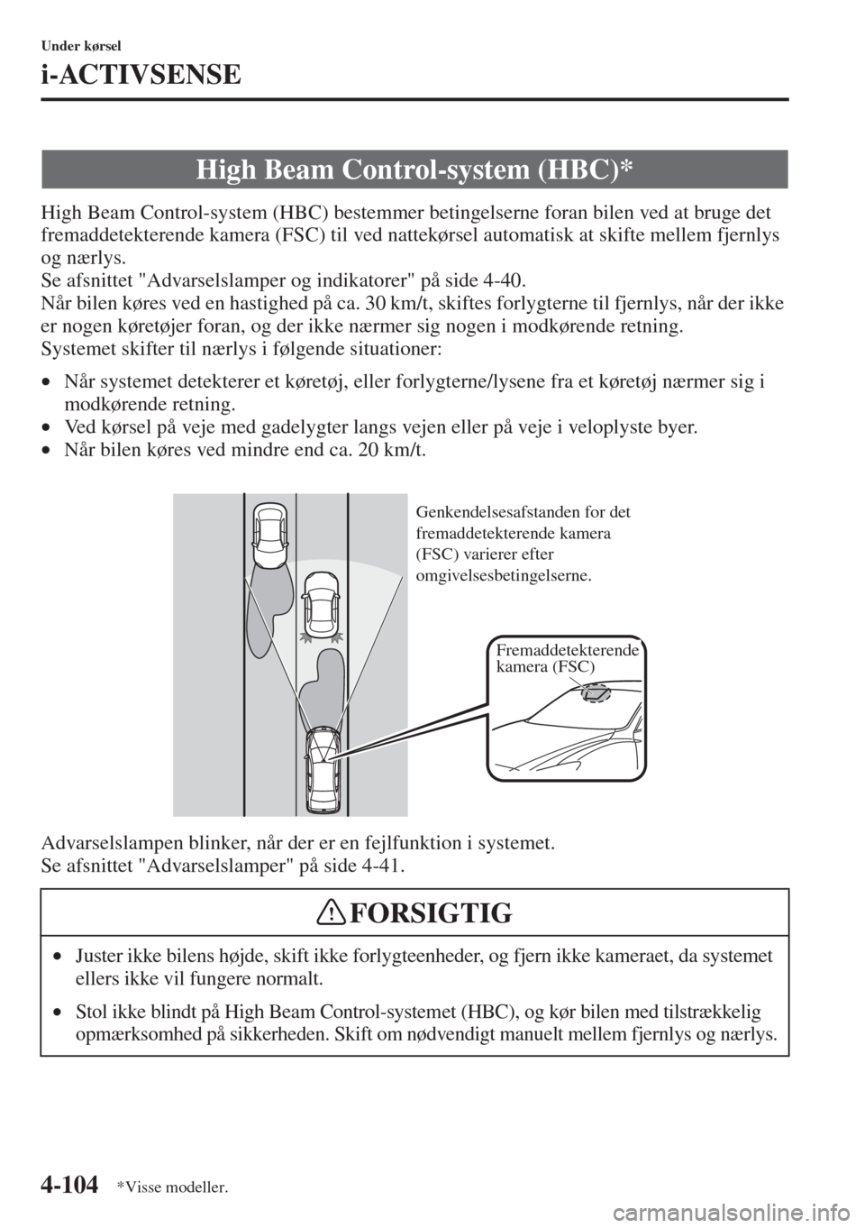 MAZDA MODEL 3 HATCHBACK 2015  Instruktionsbog (in Danish) 4-104
Under kørsel
i-ACTIVSENSE
High Beam Control-system (HBC) bestemmer betingelserne foran bilen ved at bruge det 
fremaddetekterende kamera (FSC) til ved nattekørsel automatisk at skifte mellem f