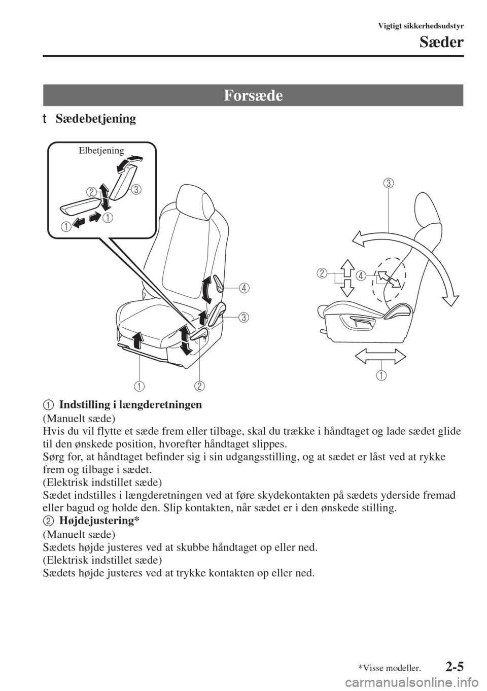 MAZDA MODEL 3 HATCHBACK 2015 Instruktionsbog (in Danish) 2-5
Vigtigt sikkerhedsudstyr
Sæder
tSædebetjening
1Indstilling i længderetningen
(Manuelt sæde)
Hvis du vil flytte et sæde frem eller tilbage, skal du trække i håndtaget og lade sædet glide
t MAZDA MODEL 3 HATCHBACK 2015 Instruktionsbog (in Danish) 2-5
Vigtigt sikkerhedsudstyr
Sæder
tSædebetjening
1Indstilling i længderetningen
(Manuelt sæde)
Hvis du vil flytte et sæde frem eller tilbage, skal du trække i håndtaget og lade sædet glide
t