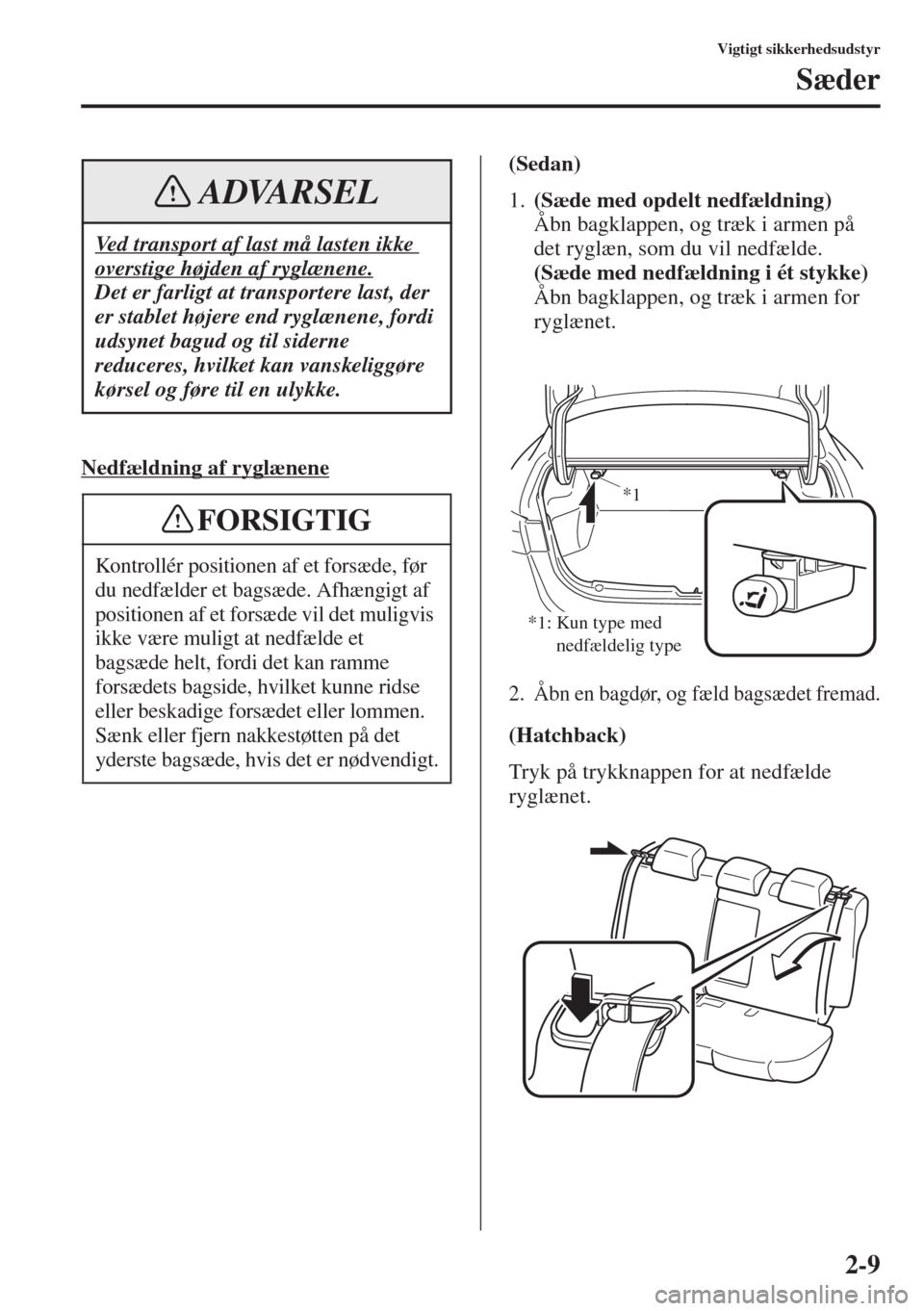 MAZDA MODEL 3 HATCHBACK 2015 Instruktionsbog (in Danish) 2-9
Vigtigt sikkerhedsudstyr
Sæder
Nedfældning af ryglænene
(Sedan)
1.(Sæde med opdelt nedfældning)
Åbn bagklappen, og træk i armen på
det ryglæn, som du vil nedfælde.
(Sæde med nedfæld MAZDA MODEL 3 HATCHBACK 2015 Instruktionsbog (in Danish) 2-9
Vigtigt sikkerhedsudstyr
Sæder
Nedfældning af ryglænene
(Sedan)
1.(Sæde med opdelt nedfældning)
Åbn bagklappen, og træk i armen på
det ryglæn, som du vil nedfælde.
(Sæde med nedfæld