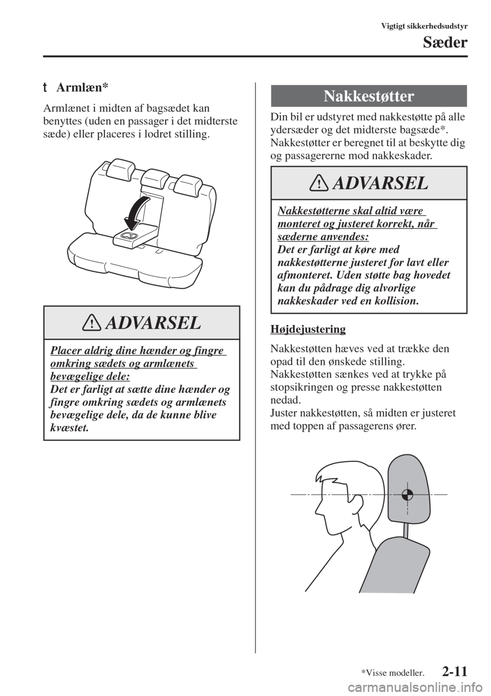 MAZDA MODEL 3 HATCHBACK 2015 Instruktionsbog (in Danish) 2-11
Vigtigt sikkerhedsudstyr
Sæder
tArmlæn*
Armlænet i midten af bagsædet kan
benyttes (uden en passager i det midterste
sæde) eller placeres i lodret stilling.Din bil er udstyret med nakkest MAZDA MODEL 3 HATCHBACK 2015 Instruktionsbog (in Danish) 2-11
Vigtigt sikkerhedsudstyr
Sæder
tArmlæn*
Armlænet i midten af bagsædet kan
benyttes (uden en passager i det midterste
sæde) eller placeres i lodret stilling.Din bil er udstyret med nakkest