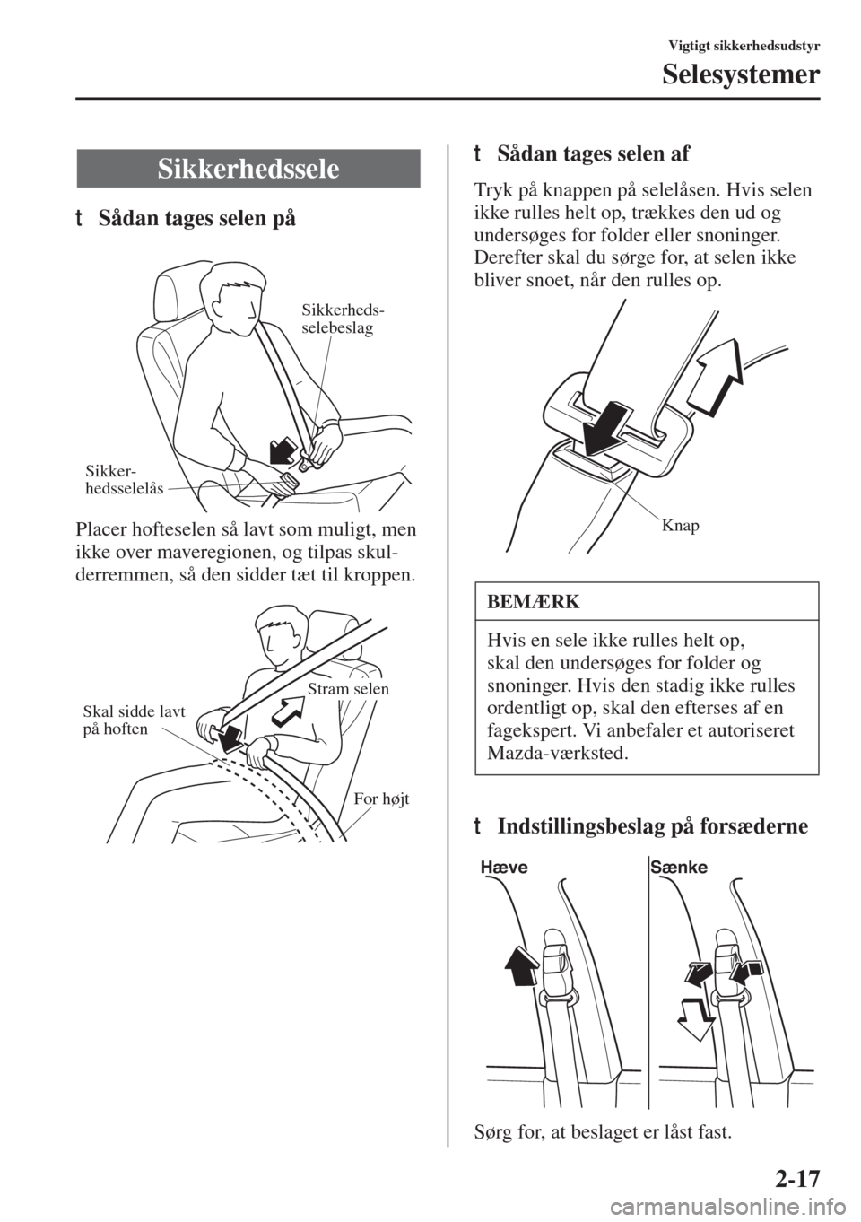 MAZDA MODEL 3 HATCHBACK 2015 Instruktionsbog (in Danish) 2-17
Vigtigt sikkerhedsudstyr
Selesystemer
tSådan tages selen på
Placer hofteselen så lavt som muligt, men
ikke over maveregionen, og tilpas skul-
derremmen, så den sidder tæt til kroppen.
tSåd MAZDA MODEL 3 HATCHBACK 2015 Instruktionsbog (in Danish) 2-17
Vigtigt sikkerhedsudstyr
Selesystemer
tSådan tages selen på
Placer hofteselen så lavt som muligt, men
ikke over maveregionen, og tilpas skul-
derremmen, så den sidder tæt til kroppen.
tSåd