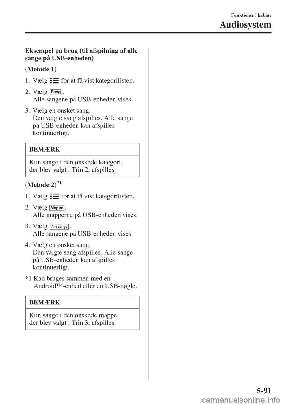 MAZDA MODEL 3 HATCHBACK 2015 Instruktionsbog (in Danish) 5-91
Funktioner i kabine
Audiosystem
Eksempel på brug (til afspilning af alle
sange på USB-enheden)
(Metode 1)
1. Vælg for at få vist kategorilisten.
2. Vælg .
Alle sangene på USB-enheden vi MAZDA MODEL 3 HATCHBACK 2015 Instruktionsbog (in Danish) 5-91
Funktioner i kabine
Audiosystem
Eksempel på brug (til afspilning af alle
sange på USB-enheden)
(Metode 1)
1. Vælg for at få vist kategorilisten.
2. Vælg .
Alle sangene på USB-enheden vi
